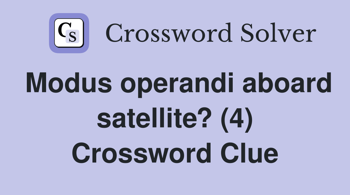 Modus operandi aboard satellite? (4) Crossword Clue Answers